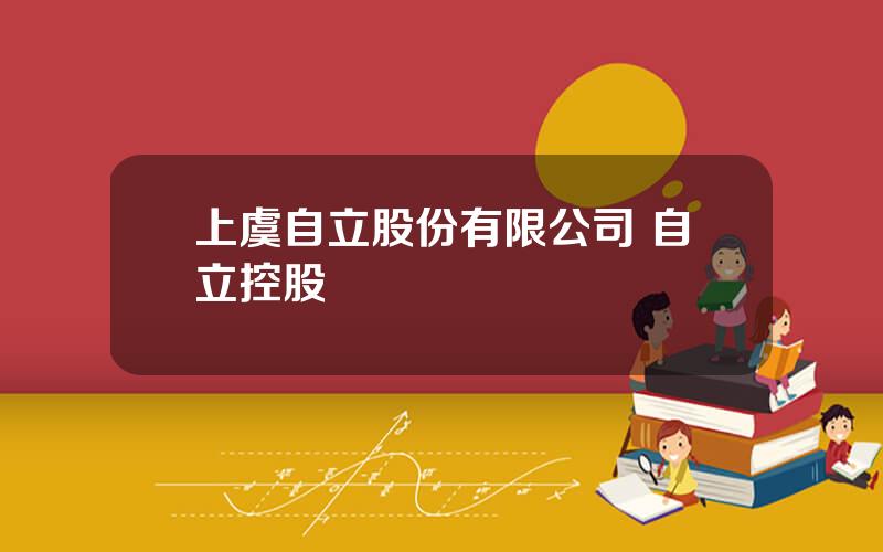 上虞自立股份有限公司 自立控股